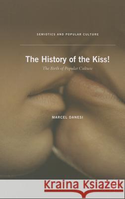 The History of the Kiss!: The Birth of Popular Culture Danesi, M. 9781137376848 Palgrave MacMillan