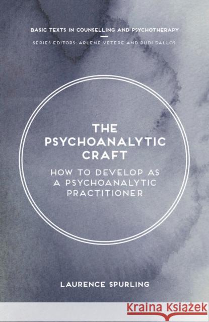 The Psychoanalytic Craft: How to Develop as a Psychoanalytic Practitioner Spurling, Laurence 9781137377104