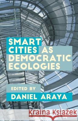 Smart Cities as Democratic Ecologies Daniel Araya 9781137377197 Palgrave MacMillan