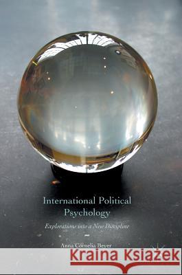 International Political Psychology: Explorations Into a New Discipline Beyer, Anna Cornelia 9781137377784