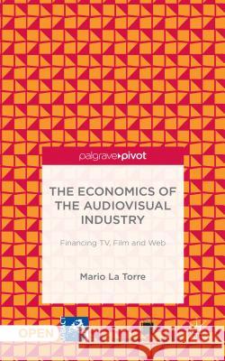 The Economics of the Audiovisual Industry: Financing Tv, Film and Web La Torre, Mario 9781137378460