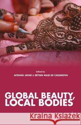 Global Beauty, Local Bodies Afshan Jafar Erynn Casanova 9781137378668