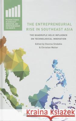 The Entrepreneurial Rise in Southeast Asia: The Quadruple Helix Influence on Technological Innovation Sindakis, Stavros 9781137378675 Palgrave MacMillan