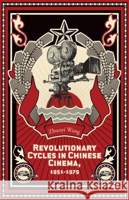 Revolutionary Cycles in Chinese Cinema, 1951-1979 Zhuoyi Wang 9781137378736 Palgrave MacMillan