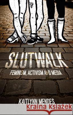 Slutwalk: Feminism, Activism and Media Mendes, K. 9781137378897 Palgrave MacMillan