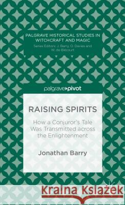 Raising Spirits: How a Conjuror's Tale Was Transmitted Across the Enlightenment Barry, J. 9781137378934 Palgrave Macmillan