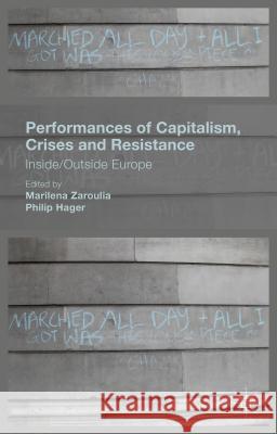 Performances of Capitalism, Crises and Resistance: Inside/Outside Europe Zaroulia, Marilena 9781137379368 Palgrave MacMillan