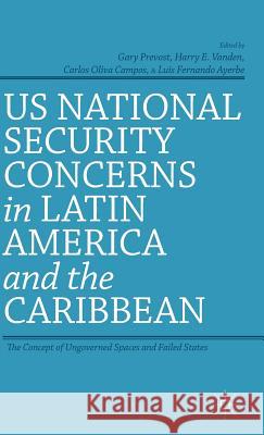 US National Security Concerns in Latin America and the Caribbean: The Concept of Ungoverned Spaces and Failed States Prevost, G. 9781137379511 Palgrave MacMillan