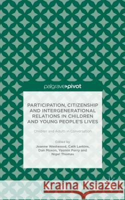 Participation, Citizenship and Intergenerational Relations in Children and Young People's Lives: Children and Adults in Conversation Westwood, J. 9781137379696 Palgrave MacMillan