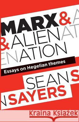 Marx and Alienation: Essays on Hegelian Themes Sayers, Sean 9781137379856