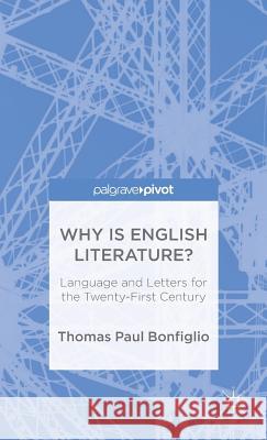 Why Is English Literature?: Language and Letters for the Twenty-First Century Bonfiglio, T. 9781137379870 Palgrave Pivot