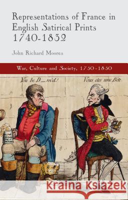 Representations of France in English Satirical Prints 1740-1832 John Richard Moores 9781137380135 Palgrave MacMillan