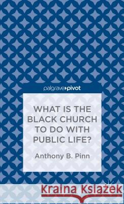 What Has the Black Church to Do with Public Life? Pinn, A. 9781137380500 Palgrave Pivot