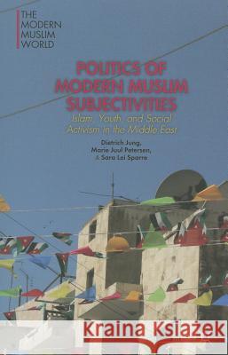 Politics of Modern Muslim Subjectivities: Islam, Youth, and Social Activism in the Middle East Jung, D. 9781137380630 Palgrave MacMillan