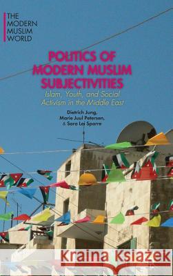 Politics of Modern Muslim Subjectivities: Islam, Youth, and Social Activism in the Middle East Jung, D. 9781137380647 Palgrave MacMillan