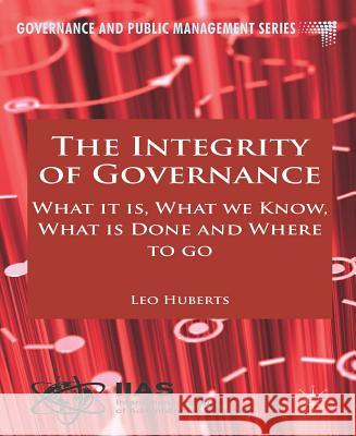 The Integrity of Governance: What It Is, What We Know, What Is Done and Where to Go Huberts, L. 9781137380807