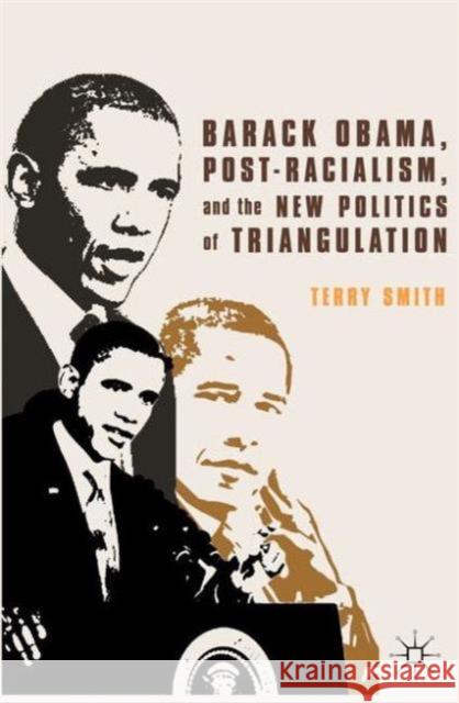 Barack Obama, Post-Racialism, and the New Politics of Triangulation Smith Terry 9781137380869