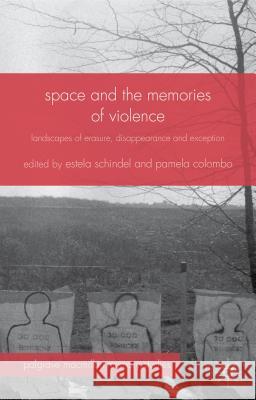 Space and the Memories of Violence: Landscapes of Erasure, Disappearance and Exception Schindel, Estela 9781137380906 Palgrave MacMillan