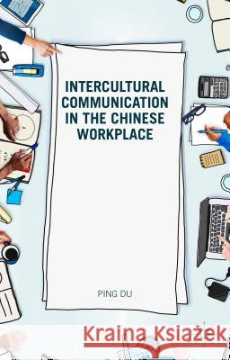 Intercultural Communication in the Chinese Workplace Ping Du 9781137381033