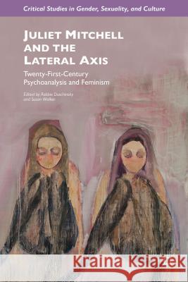Juliet Mitchell and the Lateral Axis: Twenty-First-Century Psychoanalysis and Feminism Duschinsky, R. 9781137381170 Palgrave MacMillan