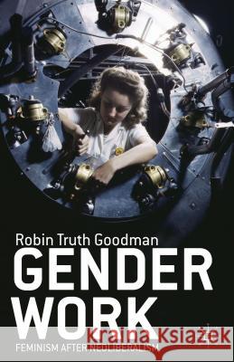 Gender Work: Feminism After Neoliberalism Goodman, R. 9781137381194 Palgrave MacMillan