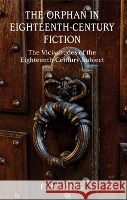 The Orphan in Eighteenth-Century Fiction: The Vicissitudes of the Eighteenth-Century Subject König, E. 9781137382016