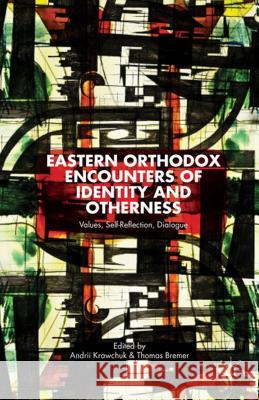 Eastern Orthodox Encounters of Identity and Otherness: Values, Self-Reflection, Dialogue Krawchuk, A. 9781137382849 Palgrave MacMillan