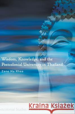 Wisdom, Knowledge, and the Postcolonial University in Thailand Zane M 9781137382924 Palgrave MacMillan