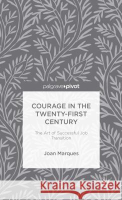 Courage in the Twenty-First Century: The Art of Successful Job Transition Marques, J. 9781137383129 Palgrave Pivot