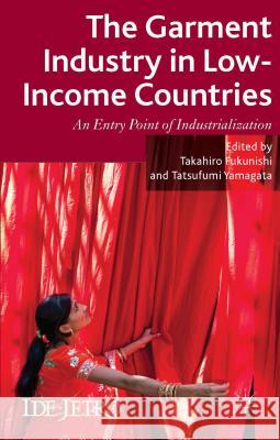 The Garment Industry in Low-Income Countries: An Entry Point of Industrialization Fukunishi, T. 9781137383174 Palgrave MacMillan