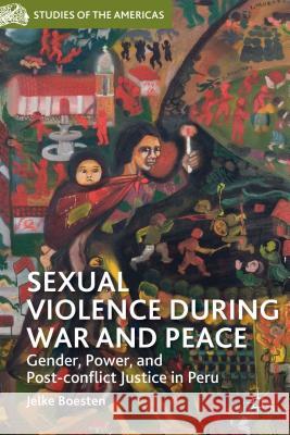 Sexual Violence During War and Peace: Gender, Power, and Post-Conflict Justice in Peru Boesten, J. 9781137383440 Palgrave MacMillan