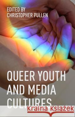 Queer Youth and Media Cultures Christopher Pullen 9781137383549