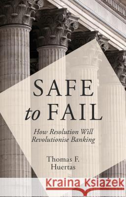 Safe to Fail: How Resolution Will Revolutionise Banking Huertas, T. 9781137383648