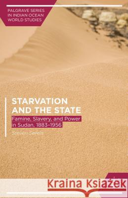 Starvation and the State: Famine, Slavery, and Power in Sudan, 1883-1956 Serels, Steven 9781137383860 Palgrave MacMillan