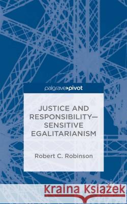 Justice and Responsibility--Sensitive Egalitarianism Robinson, R. 9781137384089 Palgrave Pivot