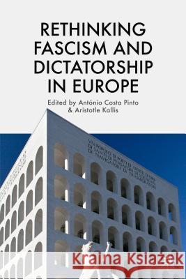 Rethinking Fascism and Dictatorship in Europe Antonio Cost Aristotle Kallis 9781137384409 Palgrave MacMillan