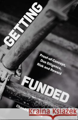 Getting Funded: Proof-Of-Concept, Due Diligence, Risk and Reward Mishra, Chandra S. 9781137384492 Palgrave MacMillan