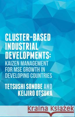 Cluster-Based Industrial Development:: Kaizen Management for Mse Growth in Developing Countries Sonobe, T. 9781137384690 Palgrave MacMillan