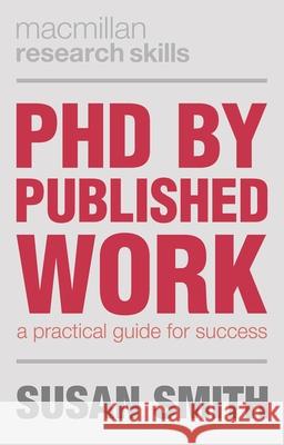 PhD by Published Work: A Practical Guide for Success Susan Smith   9781137385192 Palgrave Macmillan