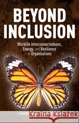 Beyond Inclusion: Worklife Interconnectedness, Energy, and Resilience in Organizations Smith, J. Goosby 9781137385413 Palgrave MacMillan