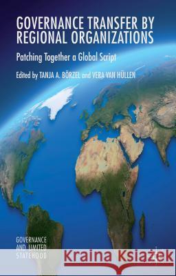 Governance Transfer by Regional Organizations: Patching Together a Global Script Börzel, Tanja A. 9781137385635