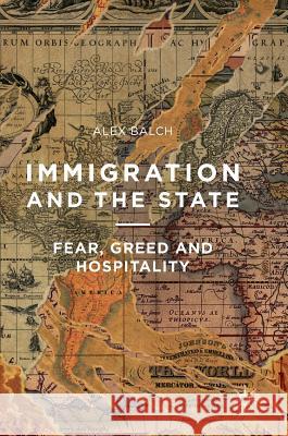 Immigration and the State: Fear, Greed and Hospitality Balch, Alex 9781137385888 Palgrave MacMillan