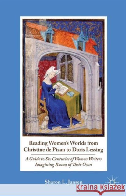 Reading Women's Worlds from Christine de Pizan to Doris Lessing: A Guide to Six Centuries of Women Writers Imagining Rooms of Their Own Jansen, S. 9781137386229