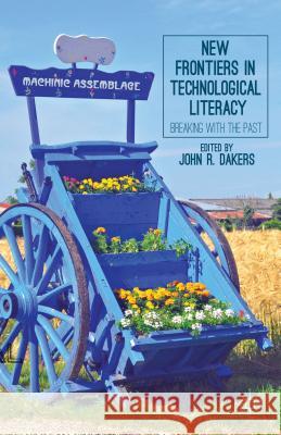 New Frontiers in Technological Literacy: Breaking with the Past Dakers, J. 9781137386328 Palgrave MacMillan