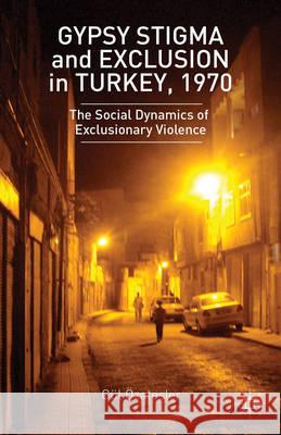 Gypsy Stigma and Exclusion in Turkey, 1970: Social Dynamics of Exclusionary Violence Ozatesler, G. 9781137386618 Palgrave MacMillan