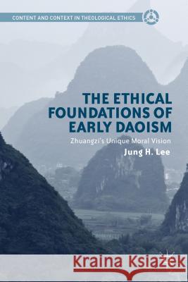 The Ethical Foundations of Early Daoism: Zhuangzi's Unique Moral Vision Lee, Jung H. 9781137387028 Palgrave MacMillan