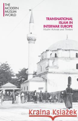 Transnational Islam in Interwar Europe: Muslim Activists and Thinkers Nordbruch, Götz 9781137387035