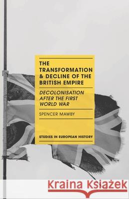 The Transformation and Decline of the British Empire: Decolonisation After the First World War Mawby, Spencer 9781137387509