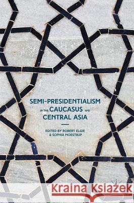 Semi-Presidentialism in the Caucasus and Central Asia Robert Elgie Sophia Moestrup 9781137387806