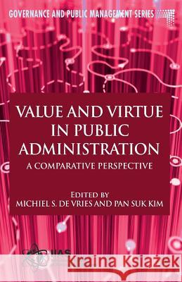 Value and Virtue in Public Administration: A Comparative Perspective De Vries, Michiel S. 9781137387981